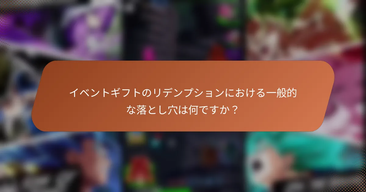 イベントギフトのリデンプションにおける一般的な落とし穴は何ですか？