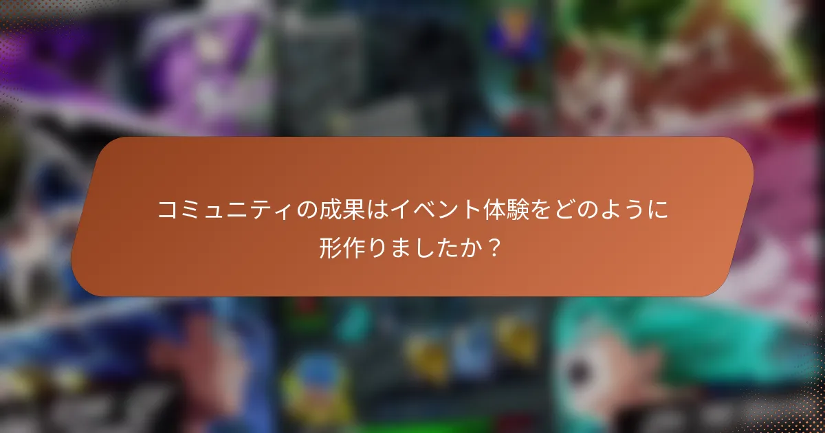 コミュニティの成果はイベント体験をどのように形作りましたか？