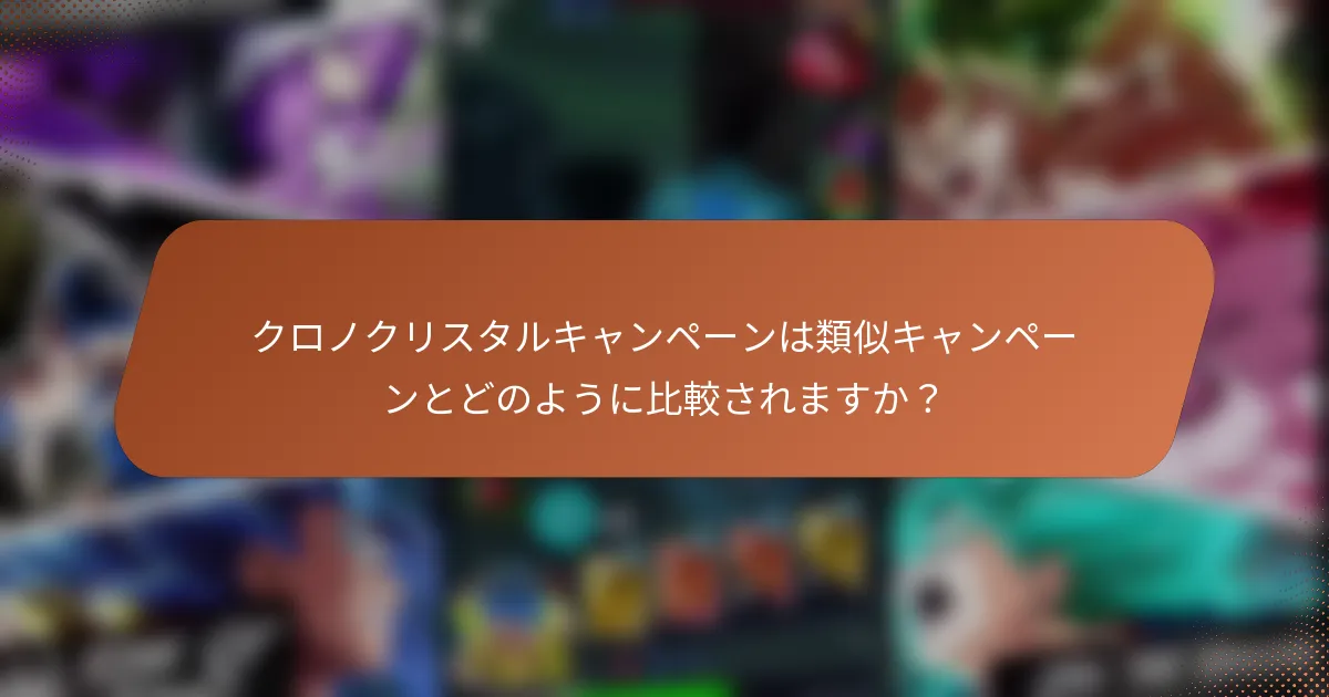 クロノクリスタルキャンペーンは類似キャンペーンとどのように比較されますか？