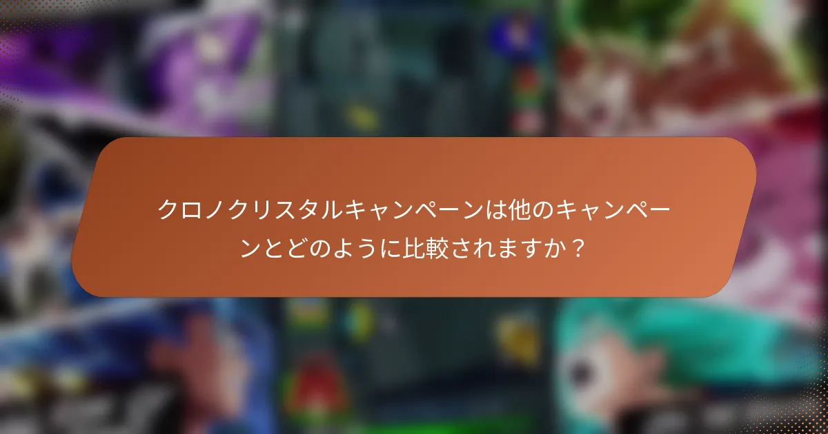 クロノクリスタルキャンペーンは他のキャンペーンとどのように比較されますか？