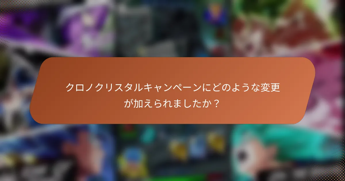 クロノクリスタルキャンペーンにどのような変更が加えられましたか？