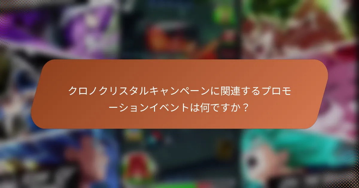 クロノクリスタルキャンペーンに関連するプロモーションイベントは何ですか？