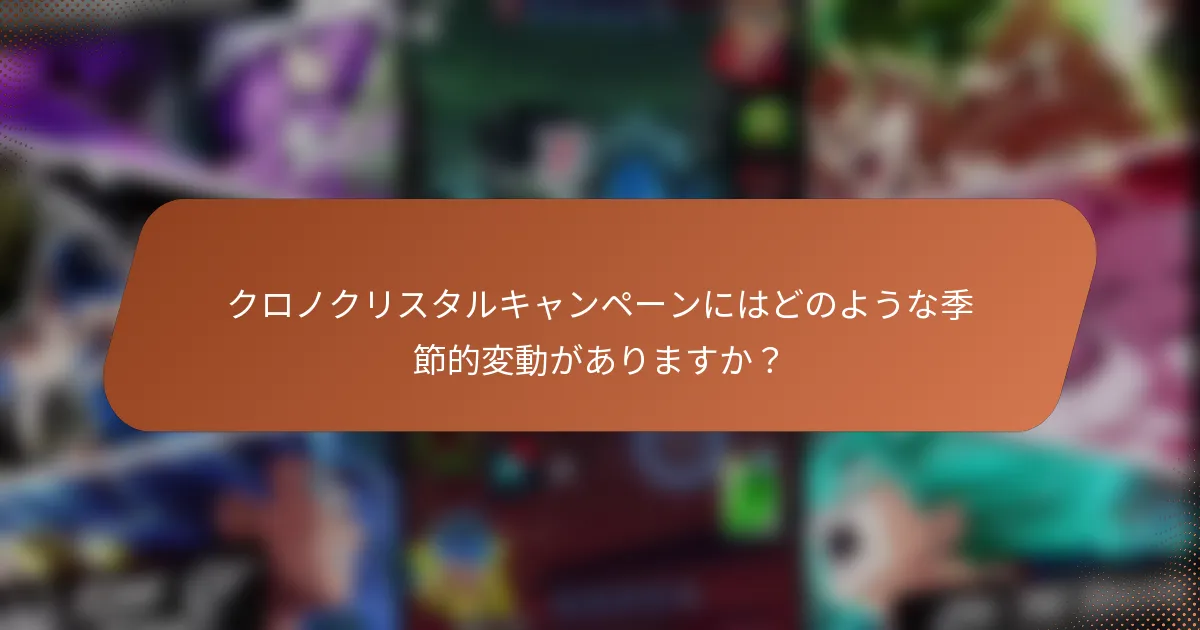クロノクリスタルキャンペーンにはどのような季節的変動がありますか？