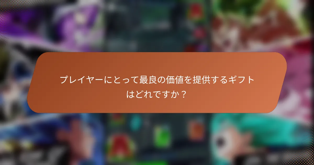 プレイヤーにとって最良の価値を提供するギフトはどれですか？