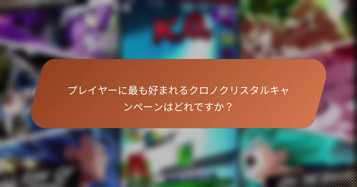 プレイヤーに最も好まれるクロノクリスタルキャンペーンはどれですか？