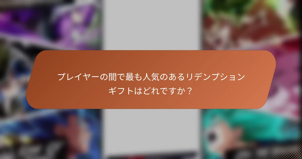 プレイヤーの間で最も人気のあるリデンプションギフトはどれですか？