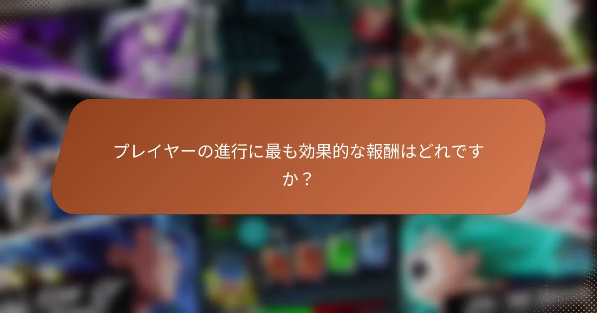 プレイヤーの進行に最も効果的な報酬はどれですか？