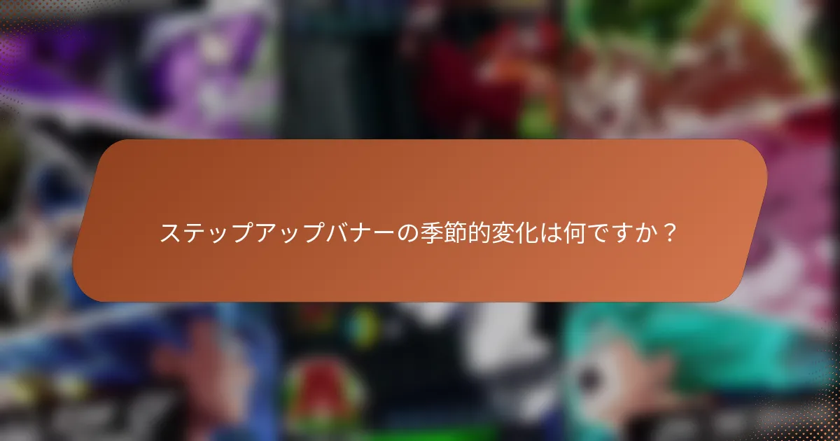 ステップアップバナーの季節的変化は何ですか？
