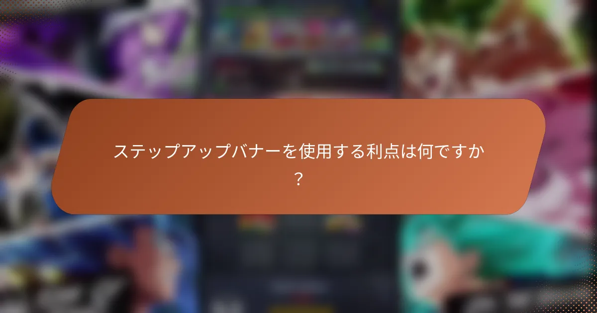 ステップアップバナーを使用する利点は何ですか？