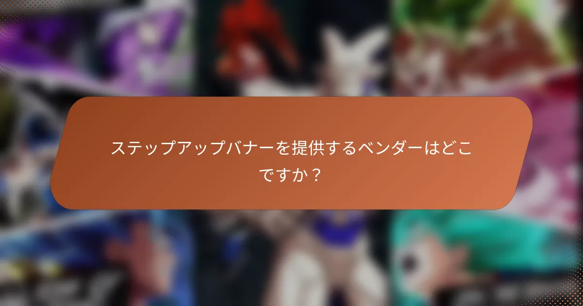 ステップアップバナーを提供するベンダーはどこですか？