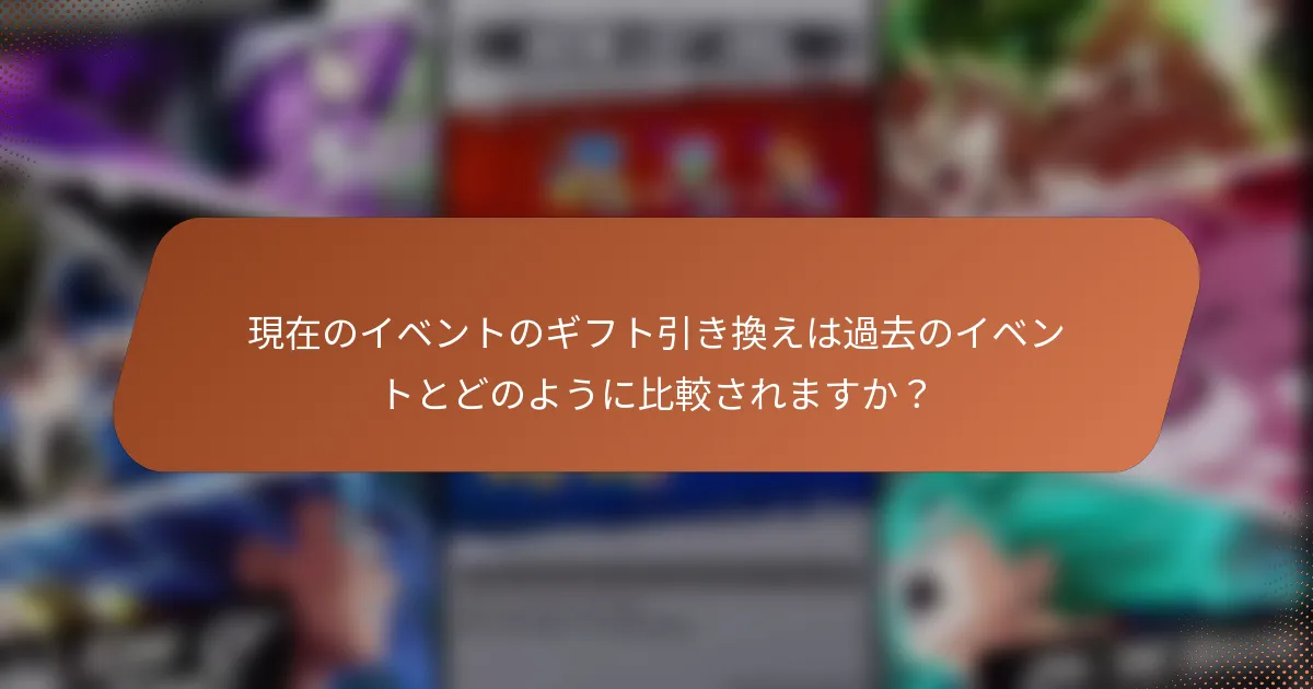 現在のイベントのギフト引き換えは過去のイベントとどのように比較されますか？