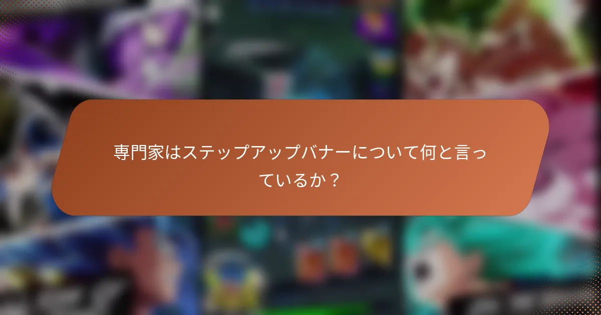 専門家はステップアップバナーについて何と言っているか？